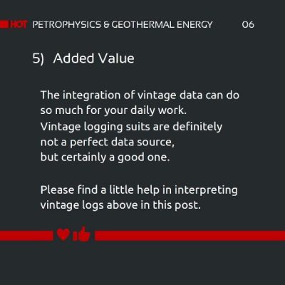 Geothermal Purposes and Vintage Logging Data. Slide 5: Added Value. The integration of vintage data can do so much for your daily work. Vintage logging suits are definitely not a perfect data source, but certainly a good one.